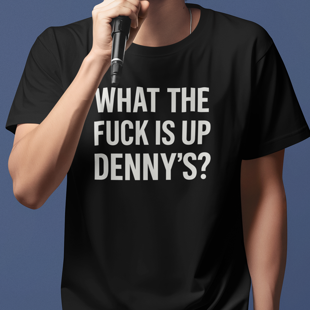 What The Fuck Is Up Denny's? Tee Shirt