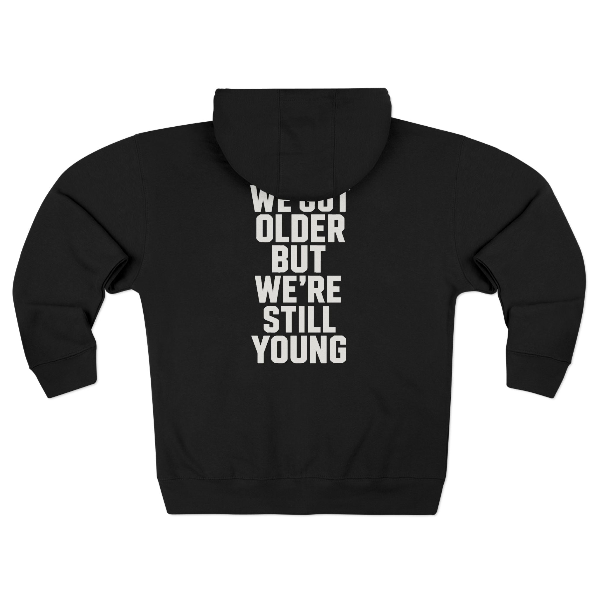 We Got Older But We're Still Young Zip-up Hoodie