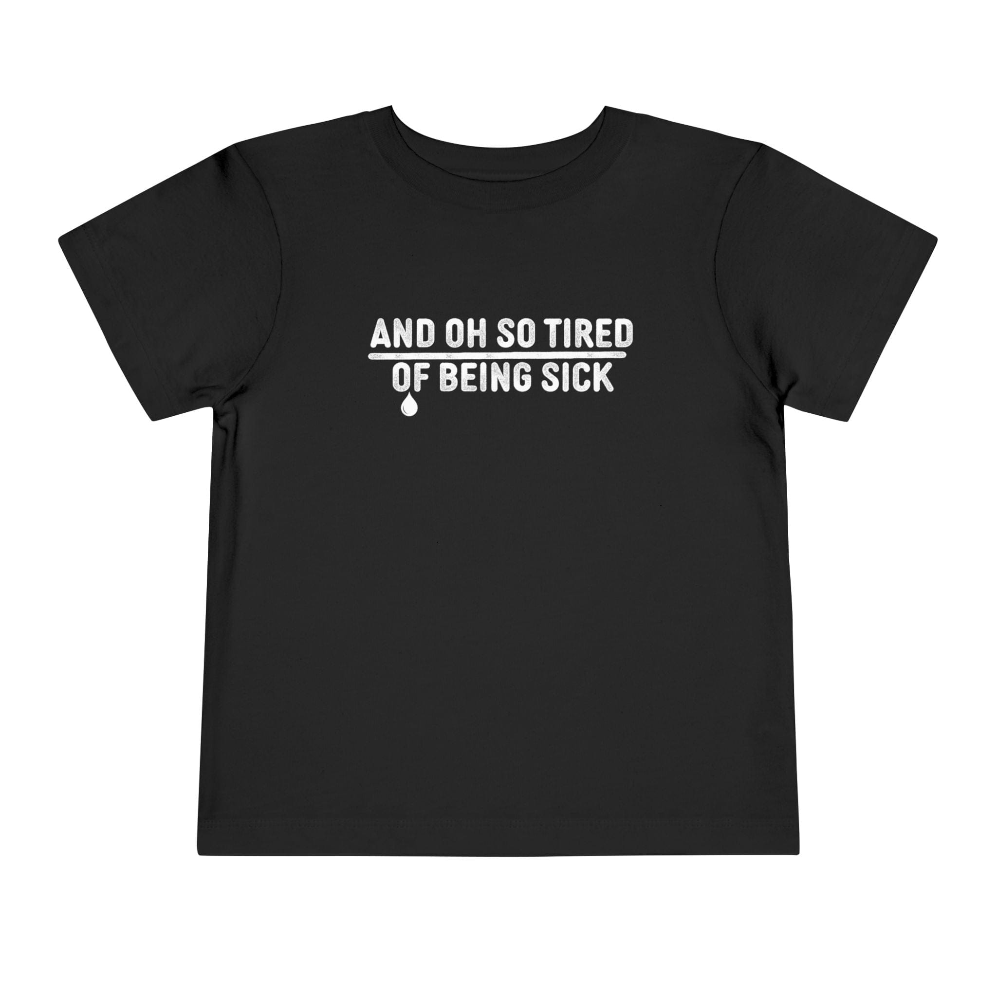 And Oh So Tired of Being Sick - Toddler Tee Black / 2T