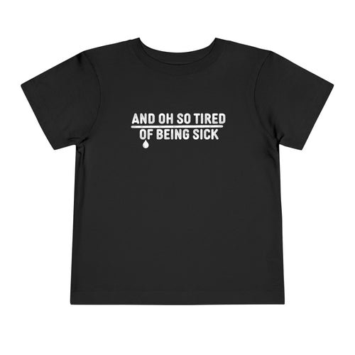 And Oh So Tired of Being Sick - Toddler Tee Black / 2T