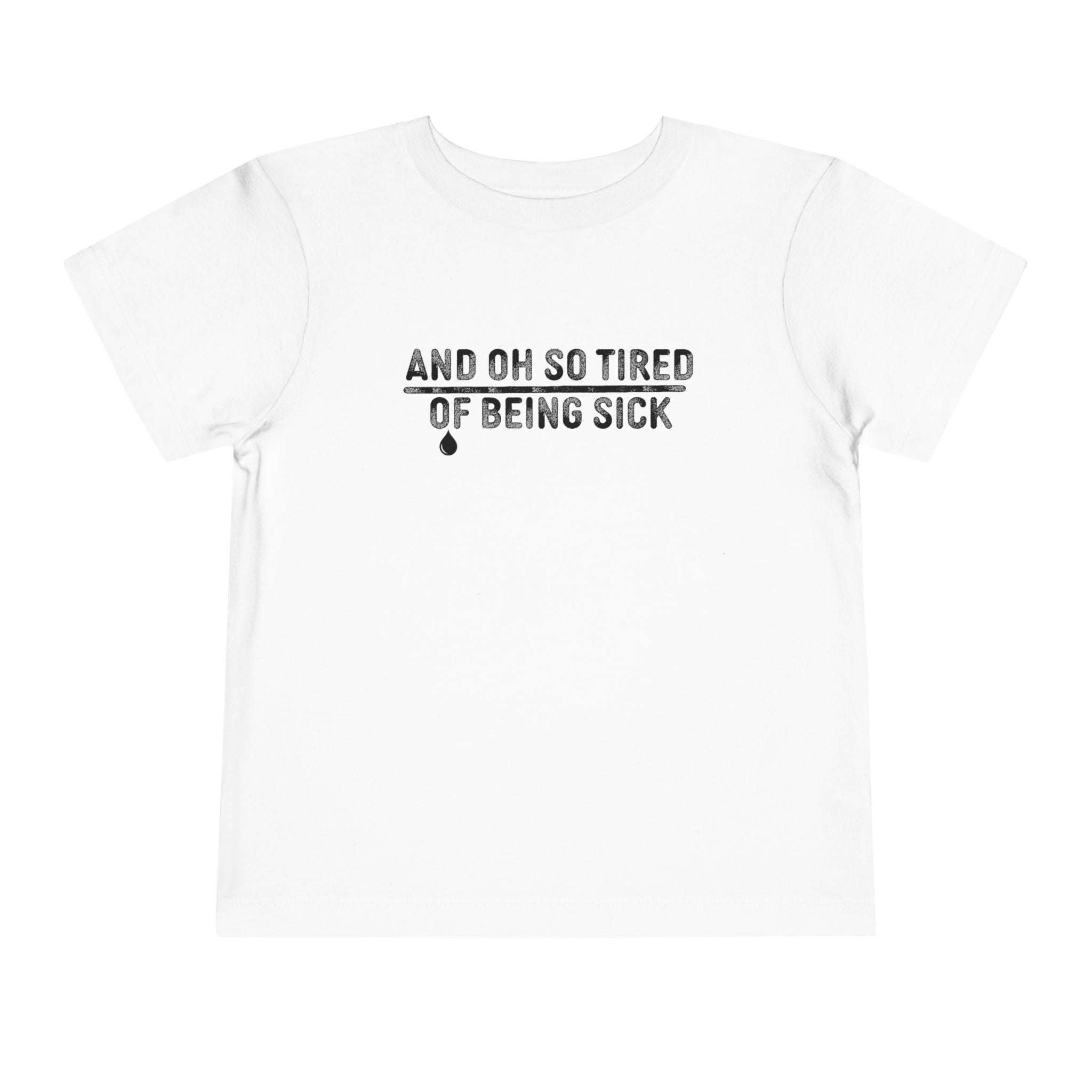 And Oh So Tired of Being Sick - Toddler Tee White / 2T