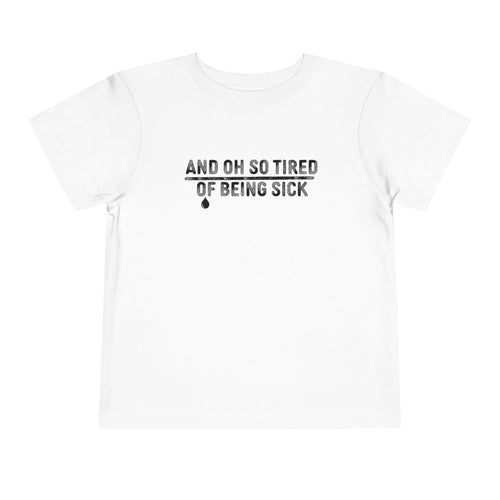 And Oh So Tired of Being Sick - Toddler Tee White / 2T