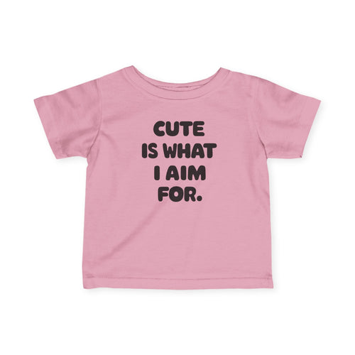 Cute Is What I Aim For - Infant Tee Pink / 6M