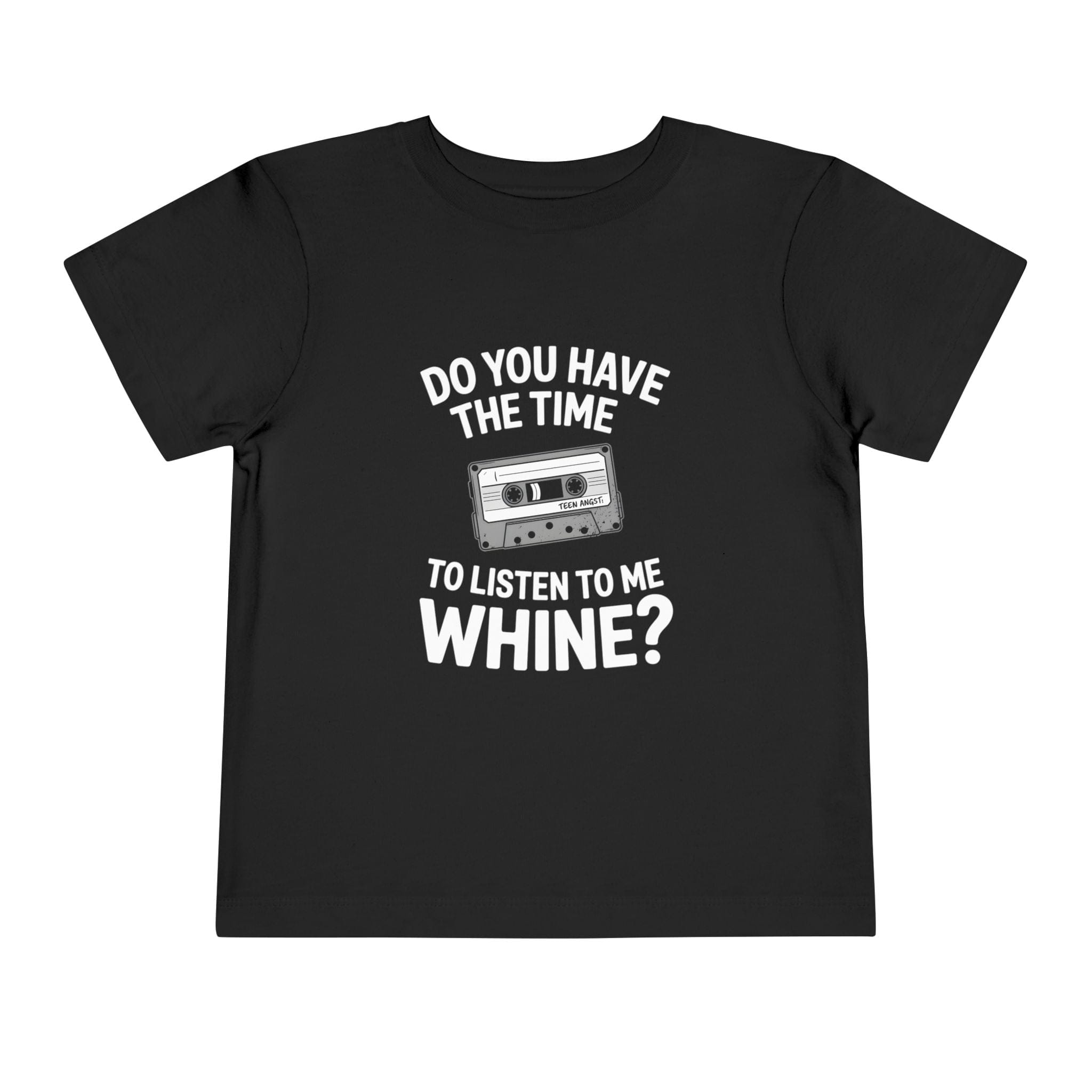 Do You Have The Time To Listen To Me Whine - Toddler Tee Black / 2T