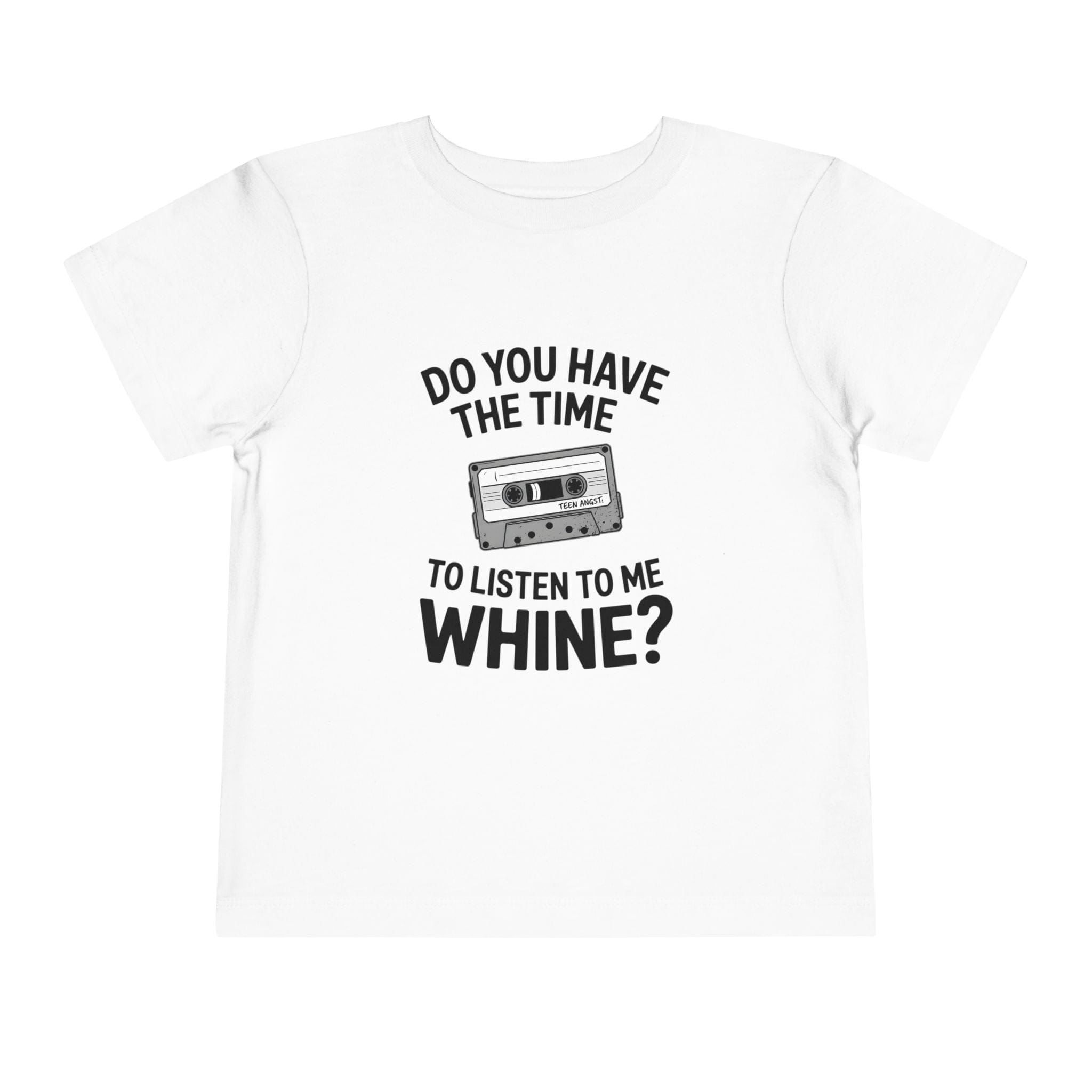 Do You Have The Time To Listen To Me Whine - Toddler Tee White / 2T