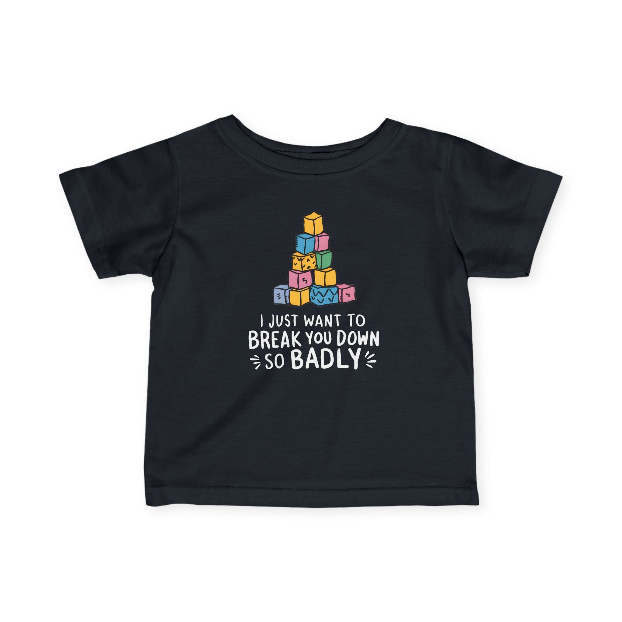 I Just Want To Break You Down So Badly - Infant Tee Black / 6M