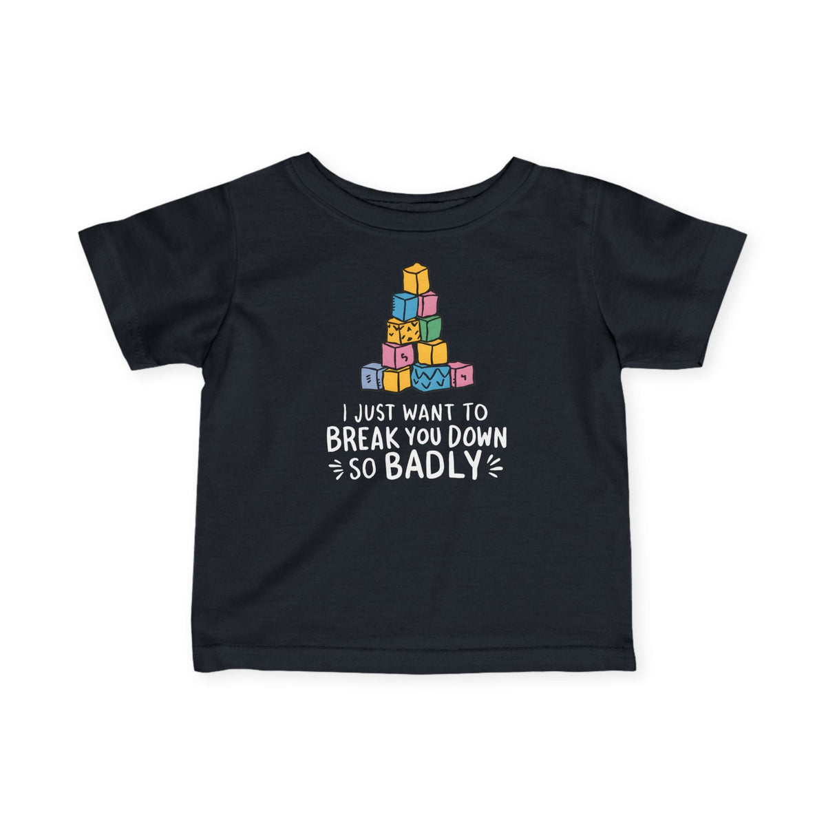 I Just Want To Break You Down So Badly - Infant Tee CA Black / 6M