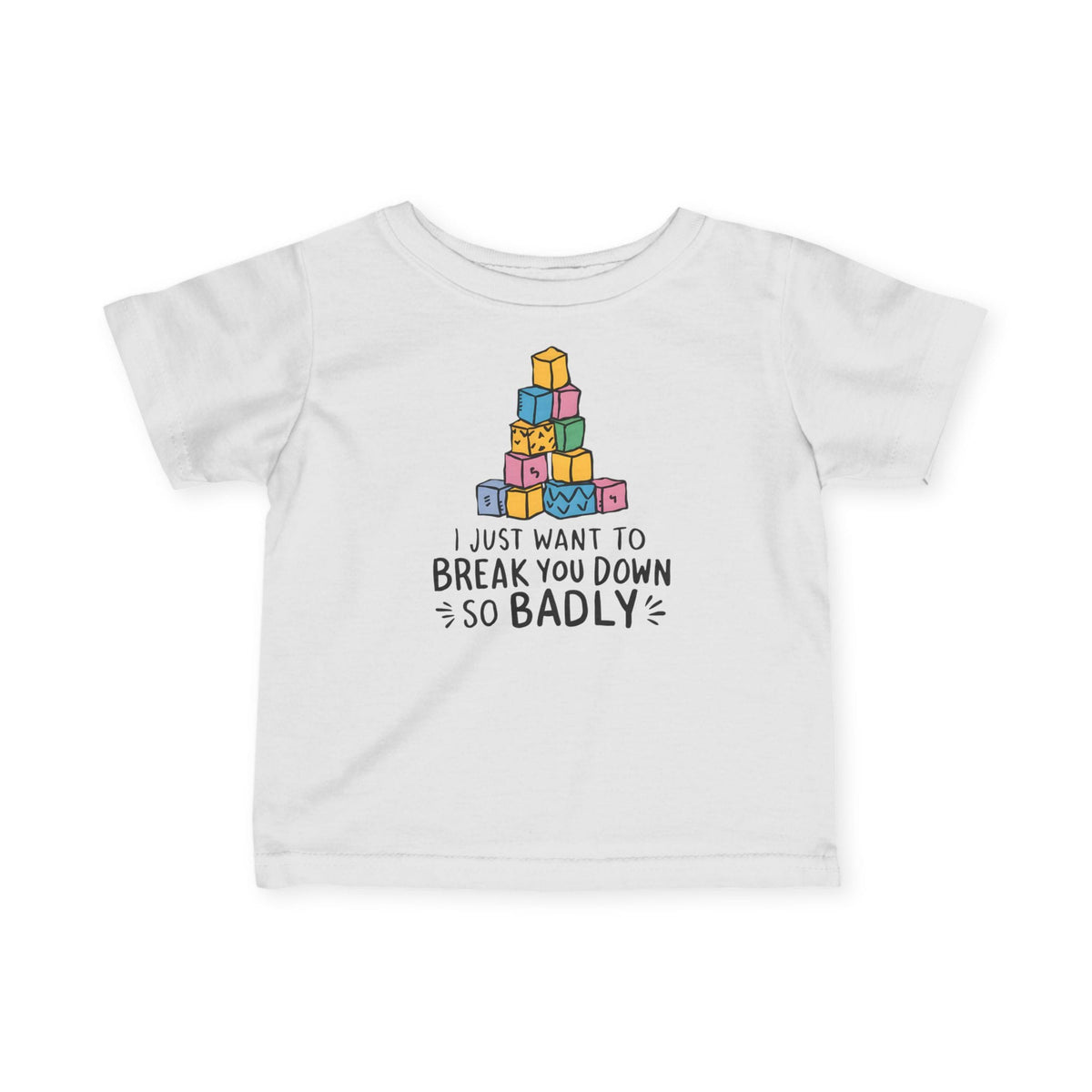 I Just Want To Break You Down So Badly - Infant Tee CA White / 6M