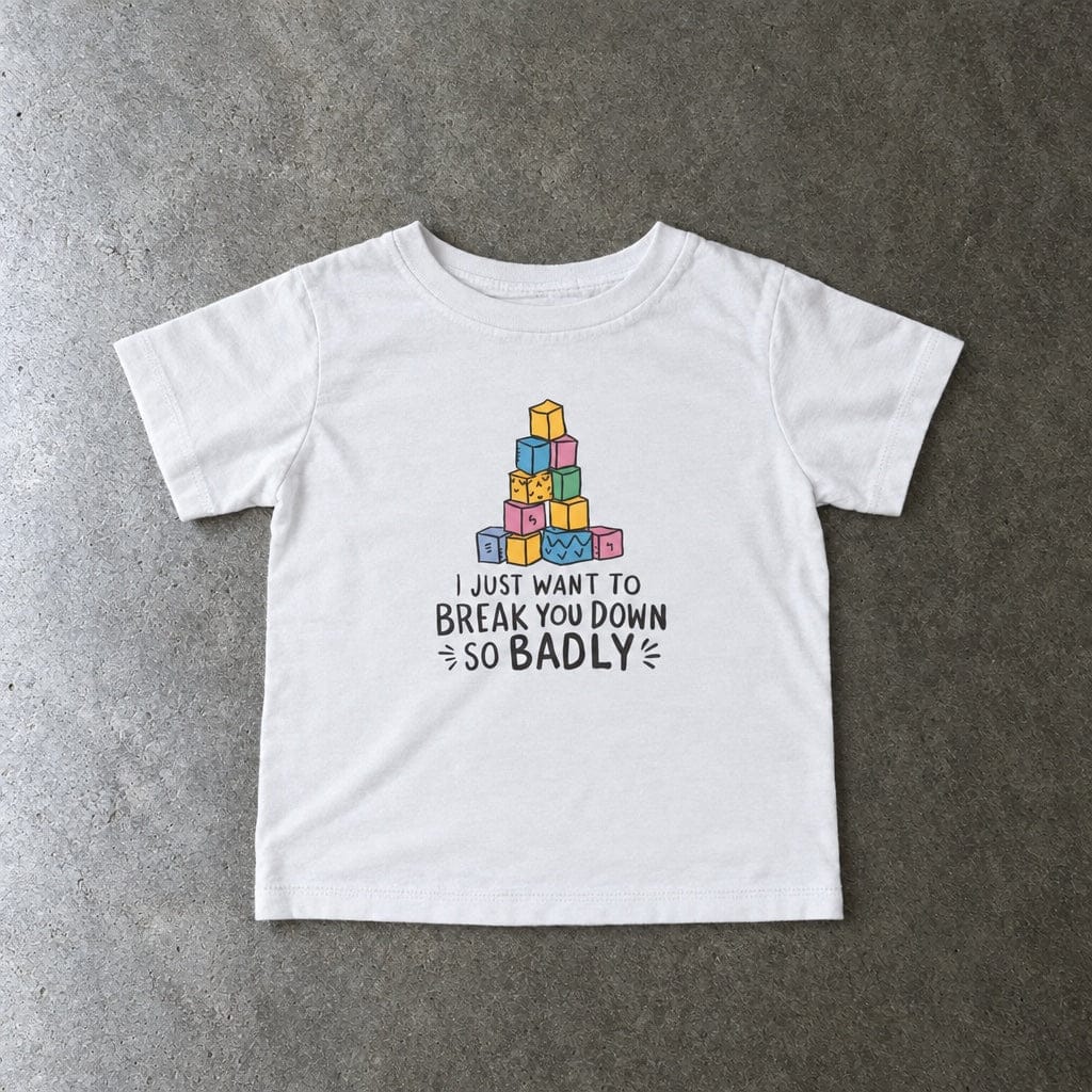 I Just Want To Break You Down So Badly - Infant Tee CA White / 6M