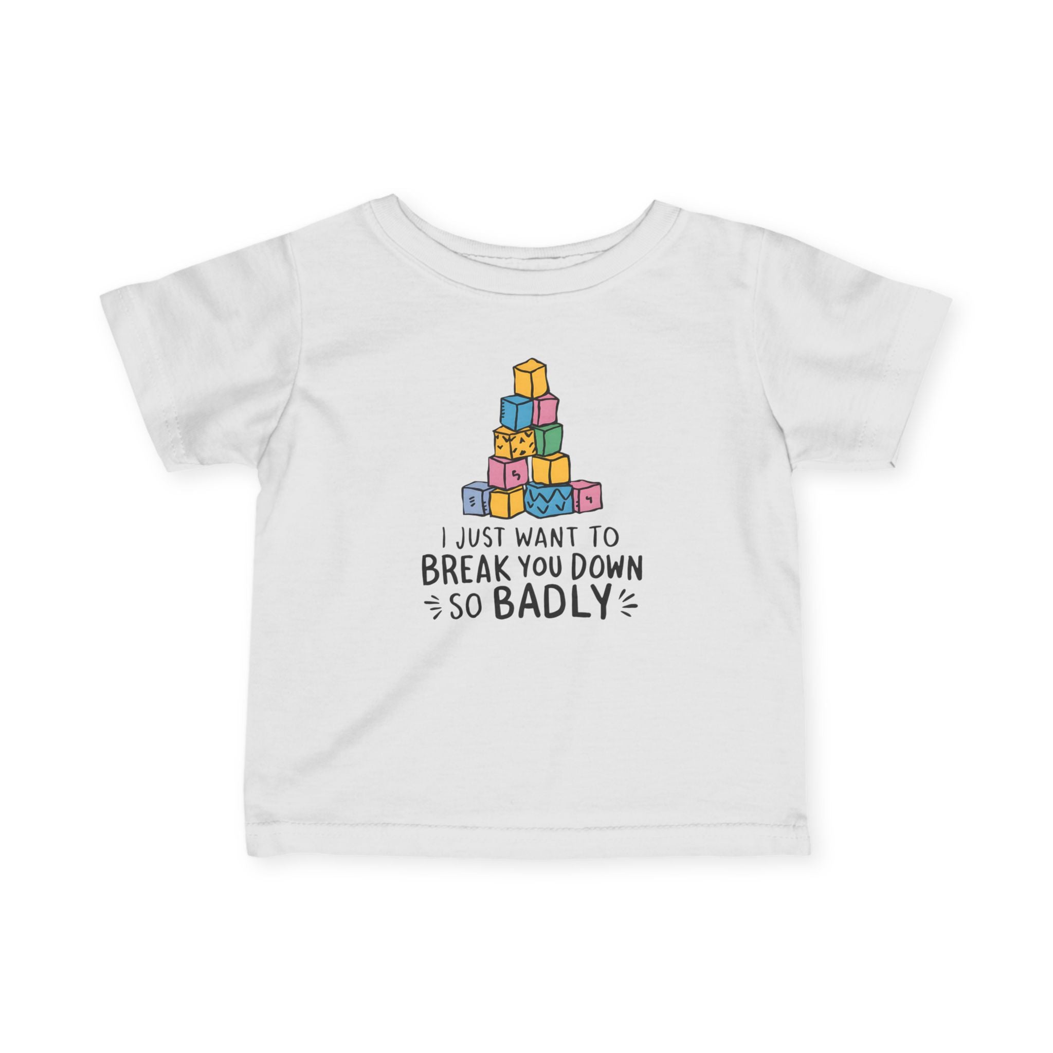 I Just Want To Break You Down So Badly - Infant Tee White / 6M
