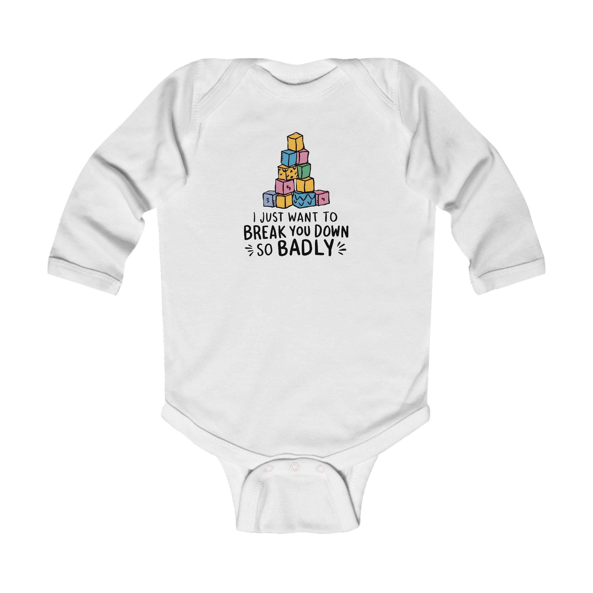 I Just Want To Break You Down So Badly - Long Sleeve Onesie White / NB (0-3M)