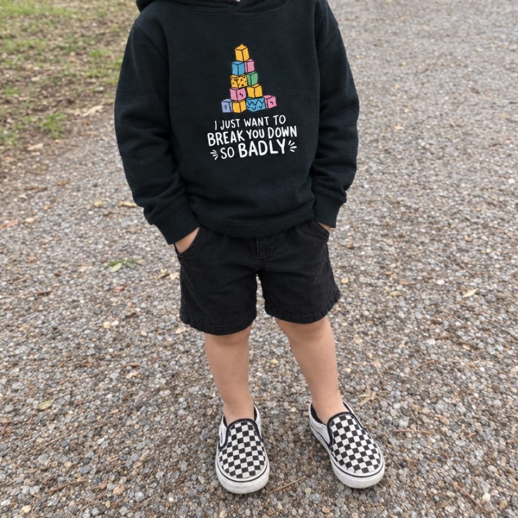 I Just Want To Break You Down So Badly Toddler Hoodie