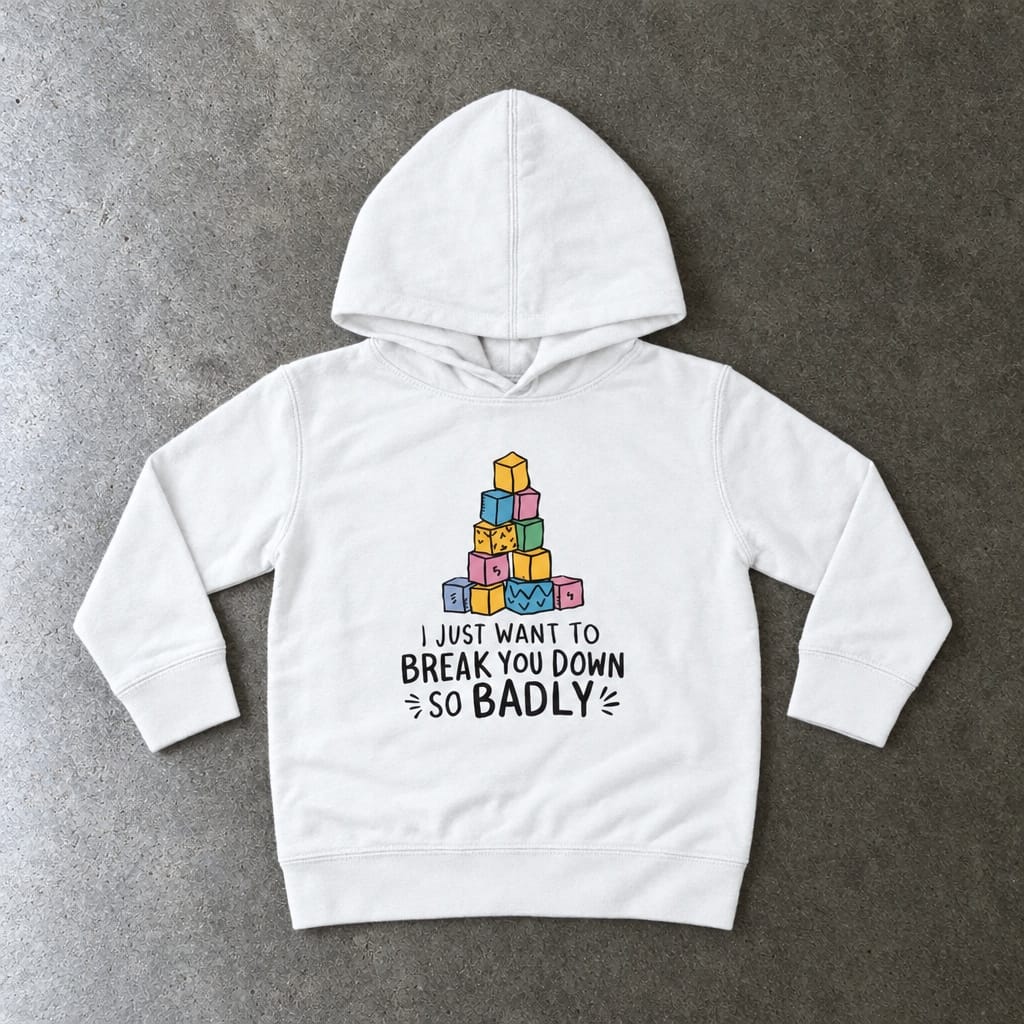 I Just Want To Break You Down So Badly Toddler Hoodie White / 2T