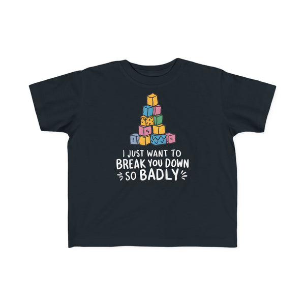 I Just Want to Break You Down So Badly - Toddler Tee CA Black / 2T