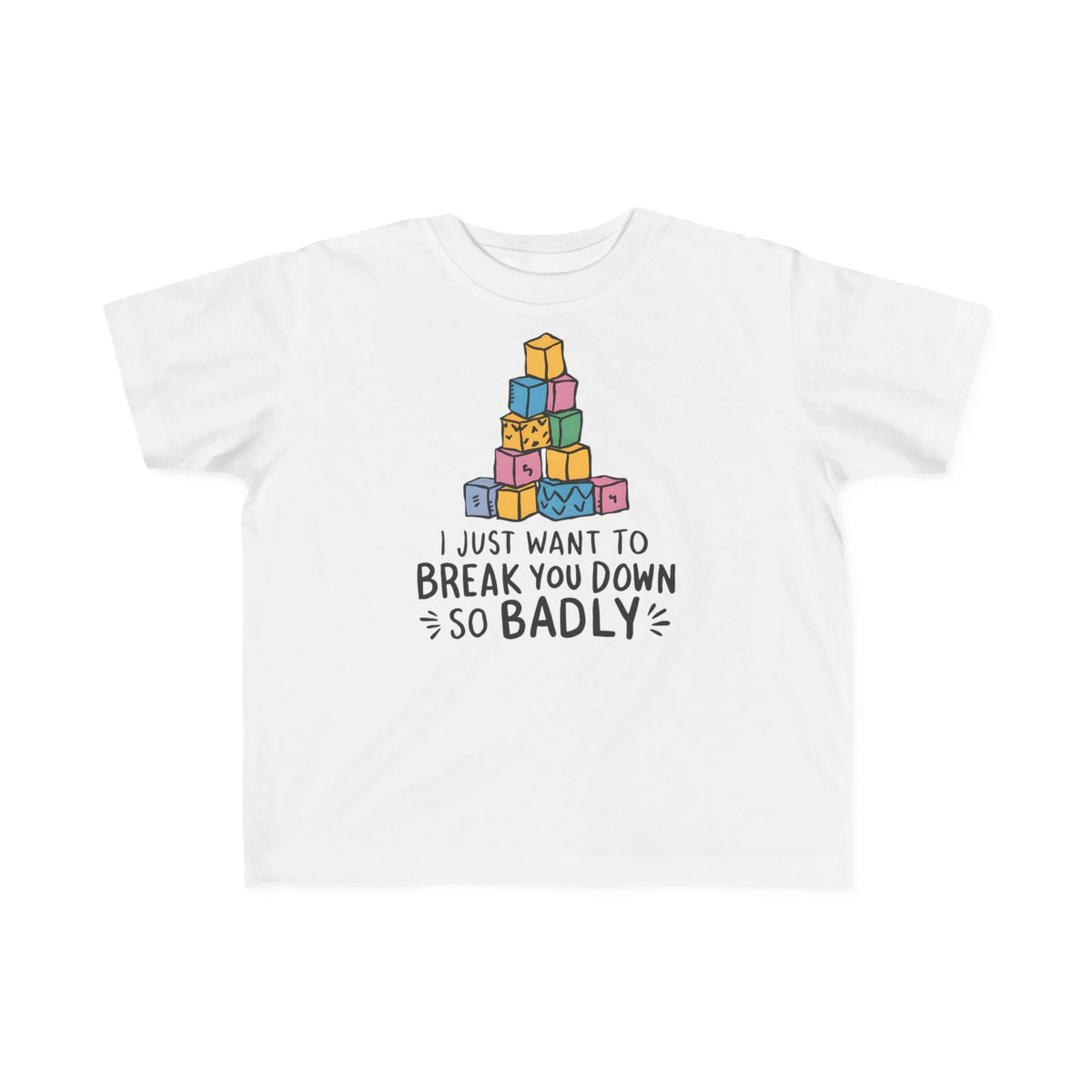 I Just Want to Break You Down So Badly - Toddler Tee CA White / 2T