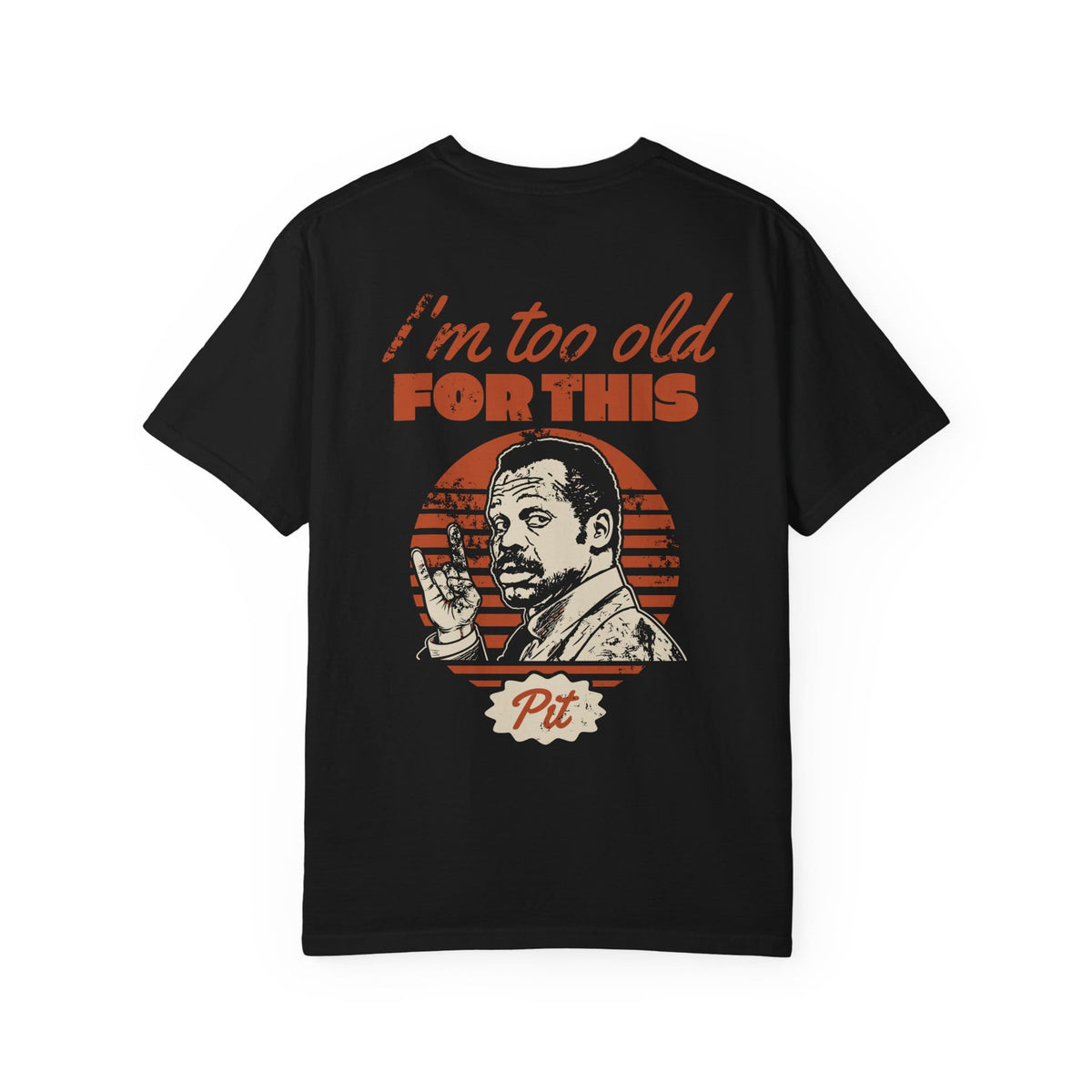 I'm Too Old For This Pit Danny Tee on Comfort Colors Black / S