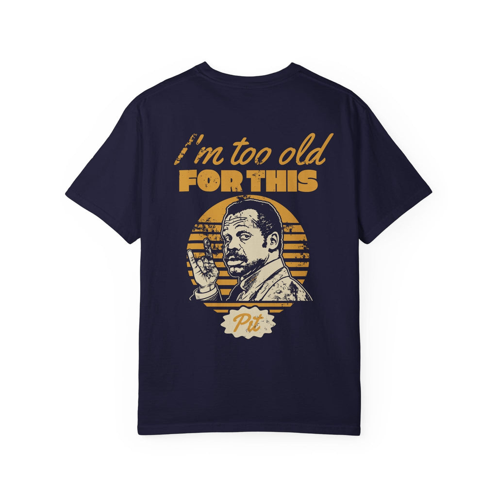 I'm Too Old For This Pit Danny Tee on Comfort Colors True Navy / S