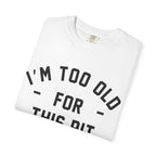 I'm Too Old For This Pit Tee on Comfort Colors