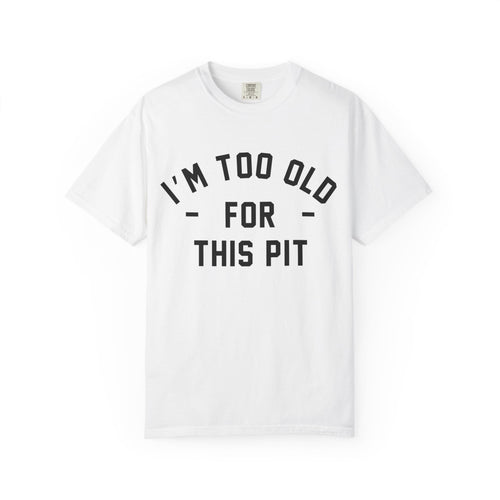I'm Too Old For This Pit Tee on Comfort Colors White / S