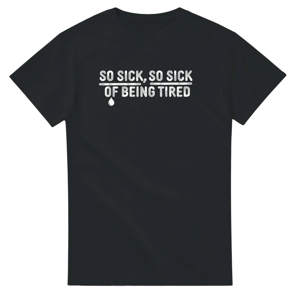So Sick So Sick of Being Tired Tee