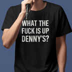 What The Fuck Is Up Denny's? Tee Shirt